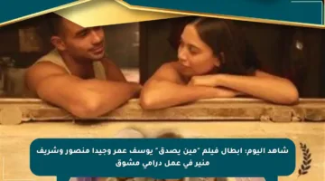 شاهد اليوم: أبطال فيلم “مين يصدق” يوسف عمر وجيدا منصور وشريف منير في عمل درامي مشوق